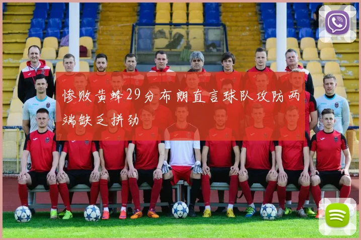 惨败黄蜂29分布朗直言球队攻防两端缺乏拼劲
